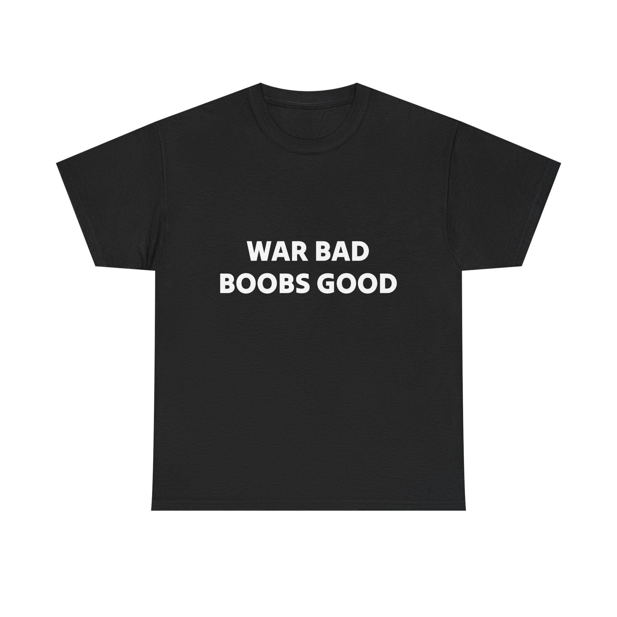 "War Bad Boobs Good"