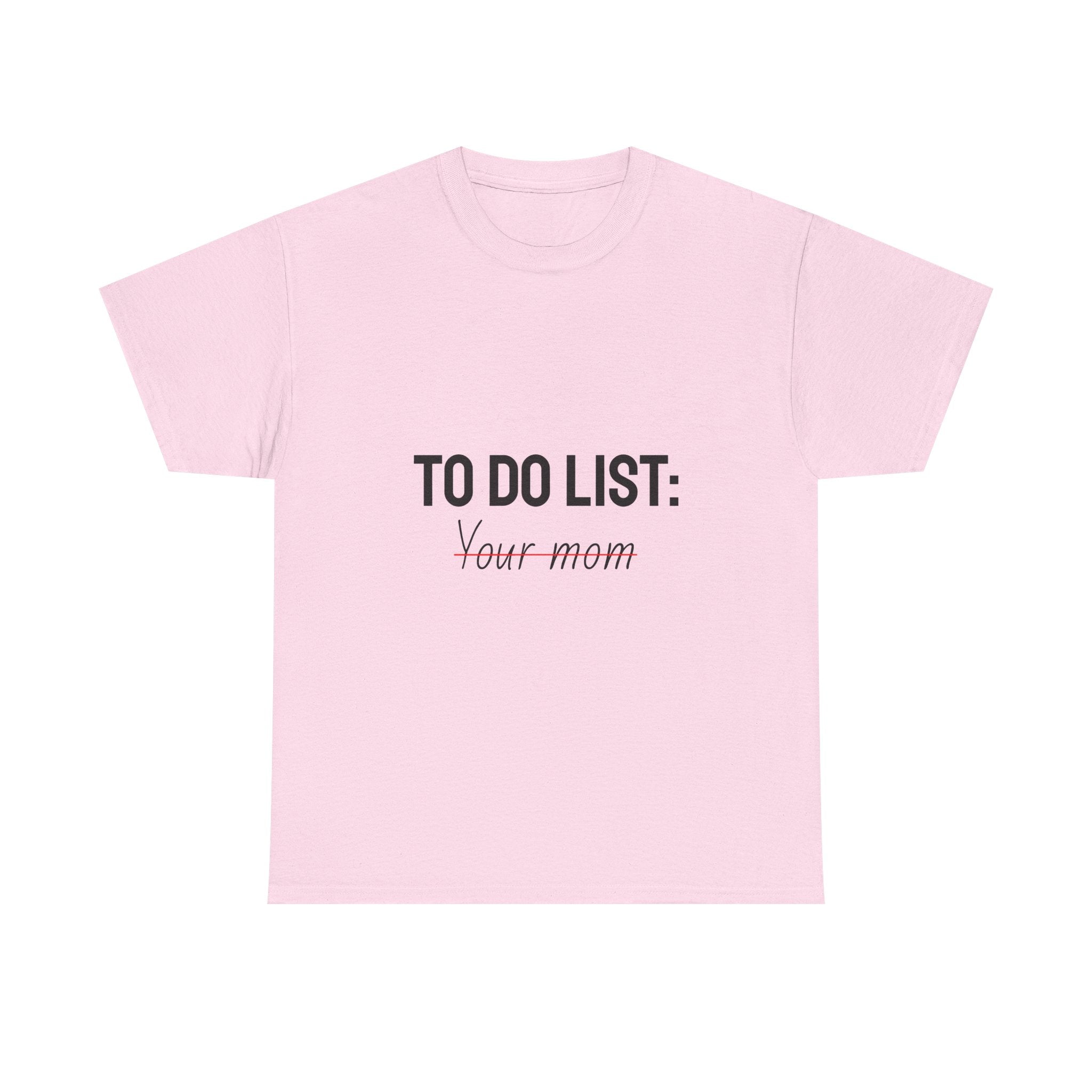 "TO DO LIST: Your mom"