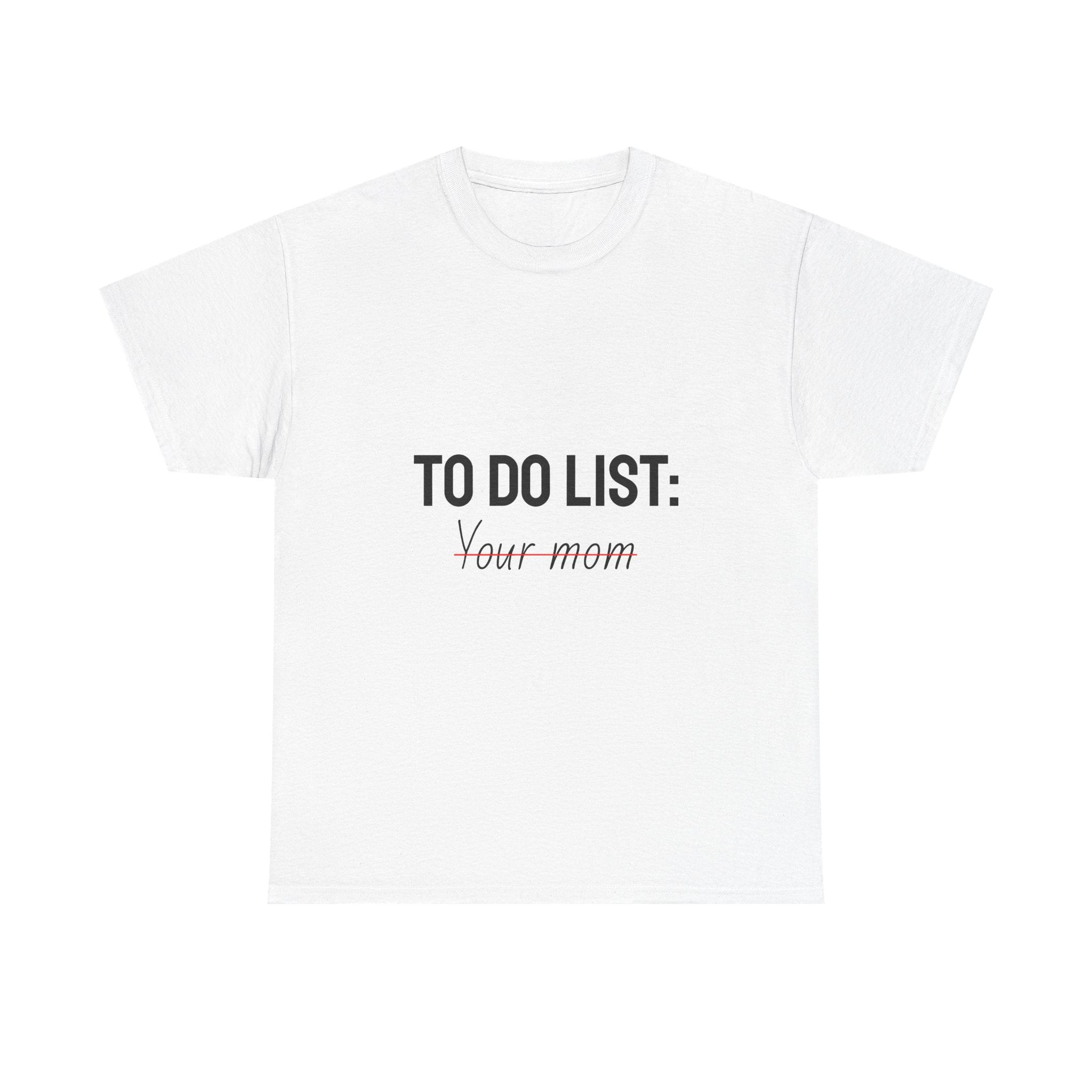 "TO DO LIST: Your mom"