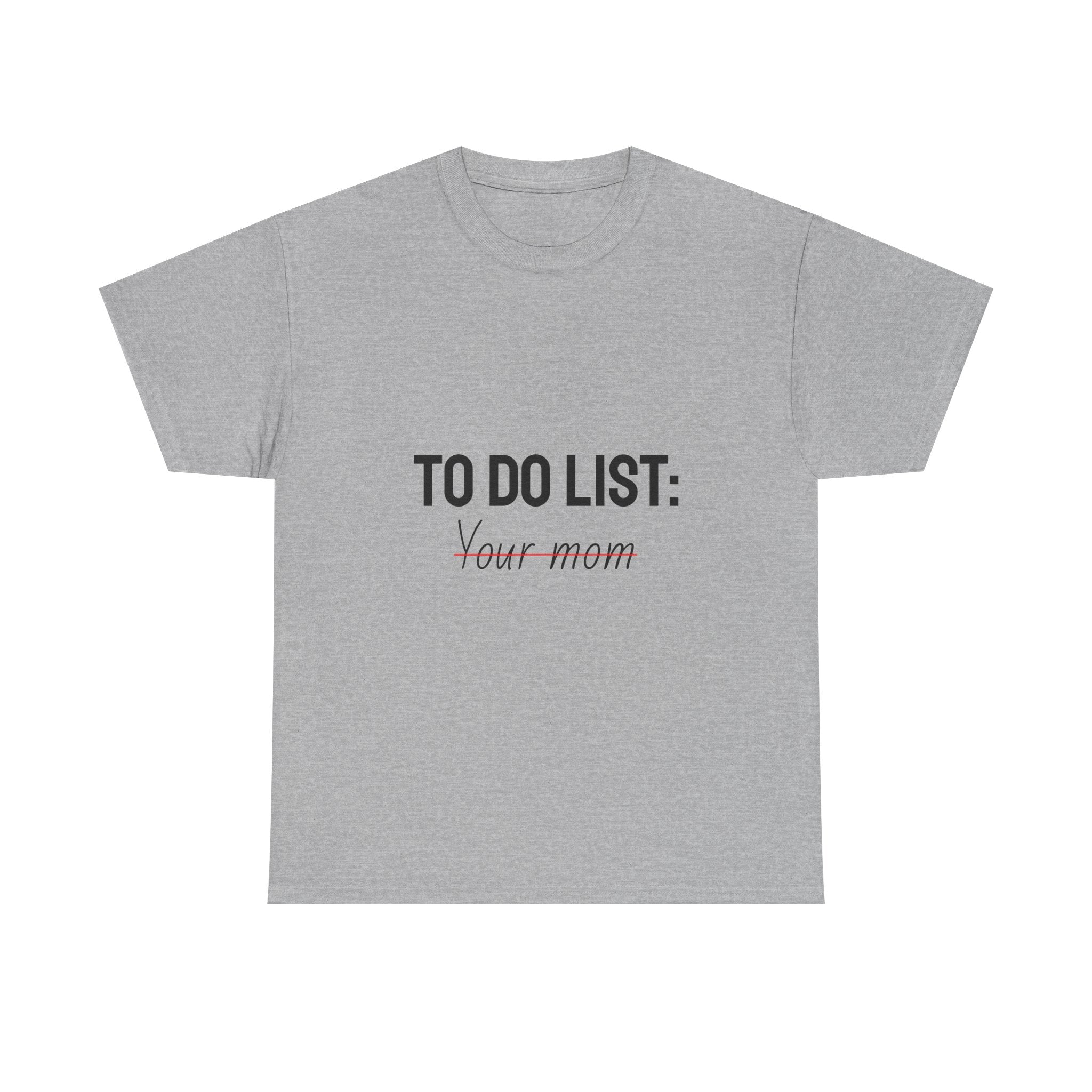 "TO DO LIST: Your mom"