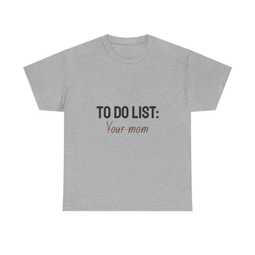 "TO DO LIST: Your mom"