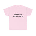 "War Bad Boobs Good"