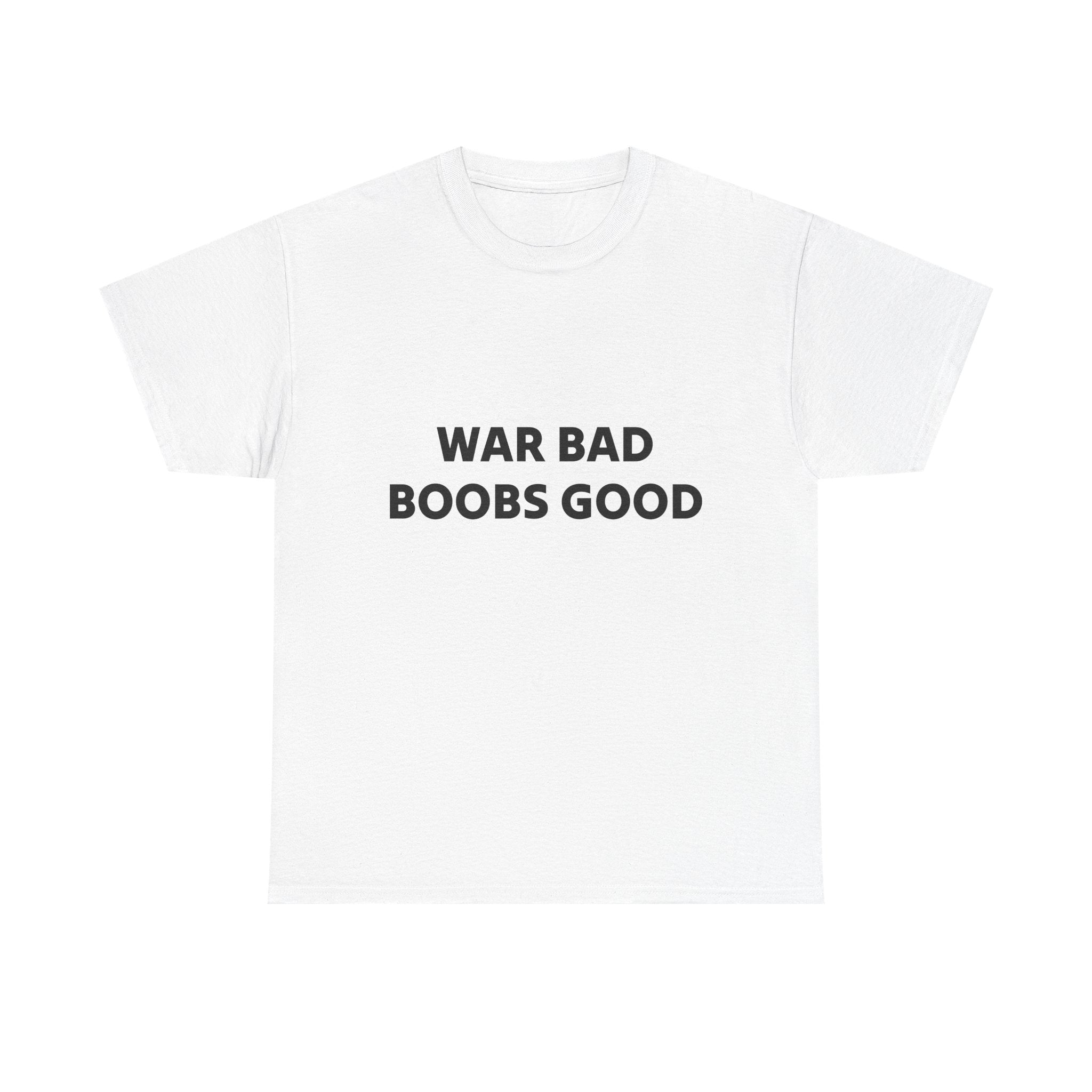 "War Bad Boobs Good"